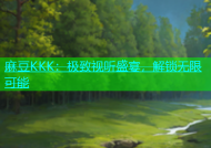 麻豆KKK：极致视听盛宴，解锁无限可能