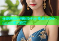 在线麻豆自拍视频平台 高清互动轻松分享精彩瞬间