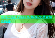 麻豆出品在线视频高清流畅免费看精彩内容