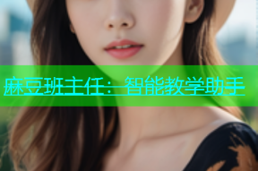 麻豆班主任：智能教学助手