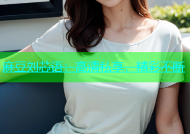 麻豆刘芯语：高清私享，精彩不断