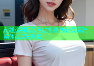 在线观看麻豆网站视频 极速高清流畅体验尽在掌握