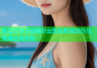 麻豆宁洋子视频平台智能剪辑创作与高清分享体验