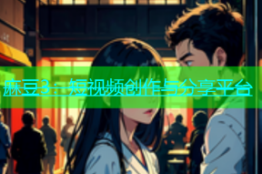 麻豆3：短视频创作与分享平台