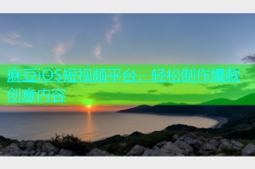 麻豆iOS短视频平台，轻松制作爆款创意内容