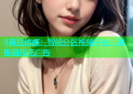 9麻豆传媒：智能分区视频平台，清晰画质无广告