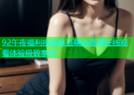 92午夜福利视频麻豆精选高清在线观看体验极致享受