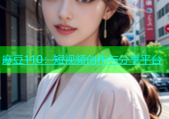 麻豆110：短视频创作与分享平台