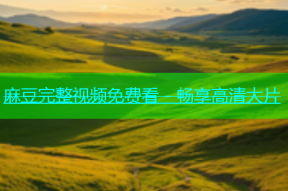 麻豆完整视频免费看 - 畅享高清大片