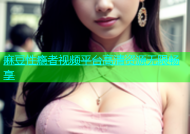 麻豆性瘾者视频平台高清资源无限畅享