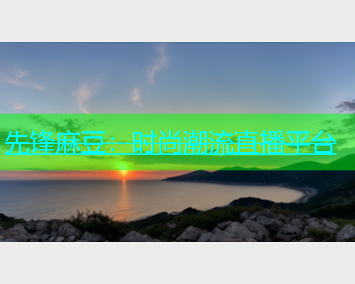 先锋麻豆：时尚潮流直播平台  第1张