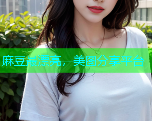 麻豆最漂亮，美图分享平台  第1张