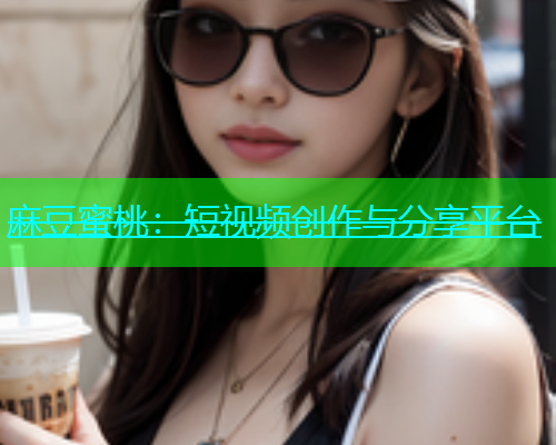麻豆蜜桃：短视频创作与分享平台  第1张