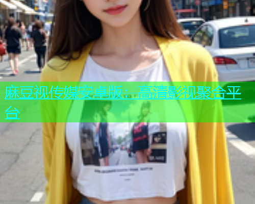 麻豆视传媒安卓版：高清影视聚合平台  第1张