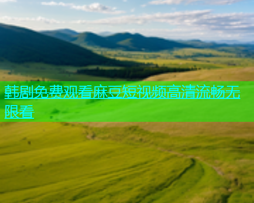 韩剧免费观看麻豆短视频高清流畅无限看  第1张
